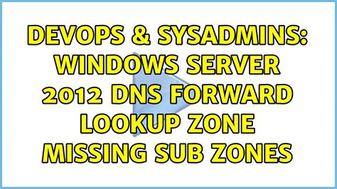 DevOps SysAdmins Windows Server 2012 DNS Forward Lookup Zone Missing