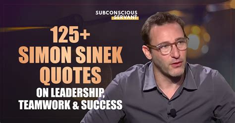 132 Simon Sinek Quotes On Leadership, Teamwork & Success