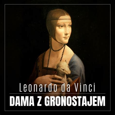 Leonardo da Vinci Dama z gronostajem Burzliwa historia niezwykłego