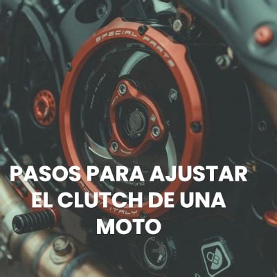 Cómo Ajustar el Clutch de una Moto Consejos de Experto