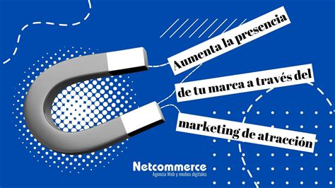 Aumenta La Presencia De Tu Marca A Través Del Marketing De Atracción