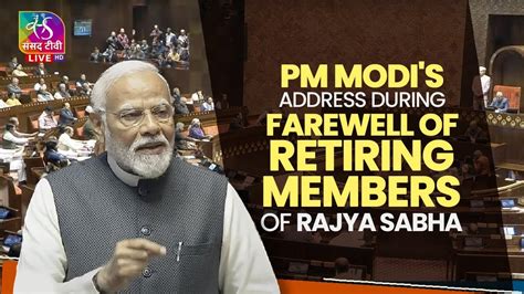 Rajya Sabha LIVE PM Modi S Address During Farewell Of Retiring Members