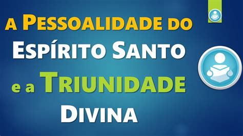 A Pessoalidade Do Esp Rito Santo E A Trindade Youtube