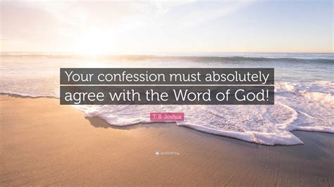 T. B. Joshua Quote: “Your confession must absolutely agree with the ...