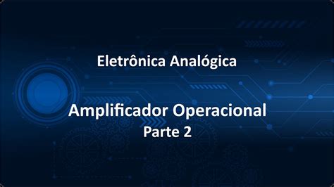 25 Amplificador Operacional Parte 2 YouTube