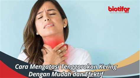 Cara Mengatasi Tenggorokan Kering Dengan Mudah Dan Efektif Biotifor