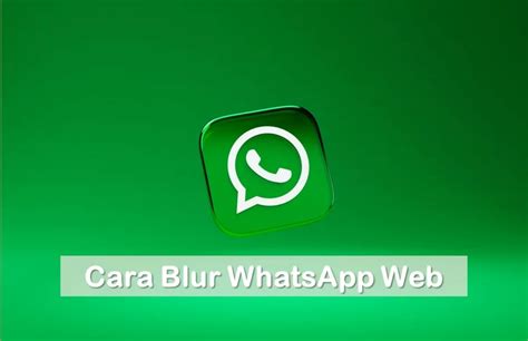 Cara Blur WhatsApp Web Agar Perckapan Aman Dan Tak Diintip Orang