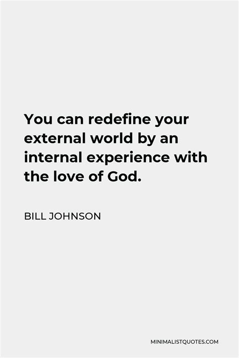 Bill Johnson Quote You Can Redefine Your External World By An Internal