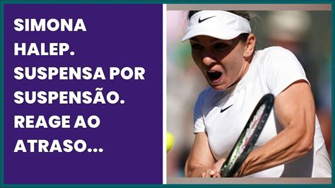 SIMONA HALEP SUSPENSA POR SUSPENSÃO REAGE AO ATRASO DA AUDIÊNCIA NO