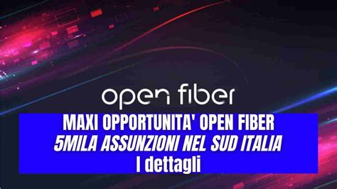 Maxi Opportunita Open Fiber Mila Assunzioni Sud Italia I Dettagli