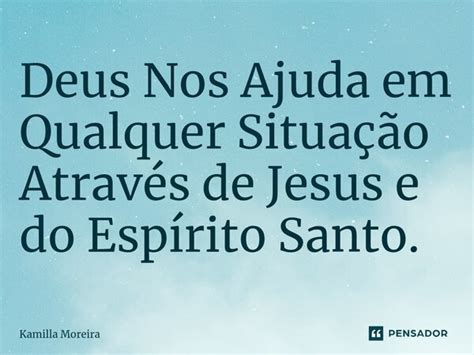 ⁠deus Nos Ajuda Em Qualquer Situação Kamilla Moreira Pensador