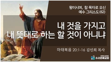 교회 주일오전예배 2022 10 09 주일오전 ㅣ내 것을 가지고 내 뜻대로 하는 할 것이 아니냐ㅣ마태복음 20장 1 16절