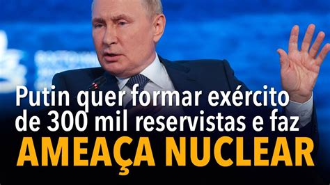 Putin quer formar exército de 300 mil reservistas e faz ameaça nuclear