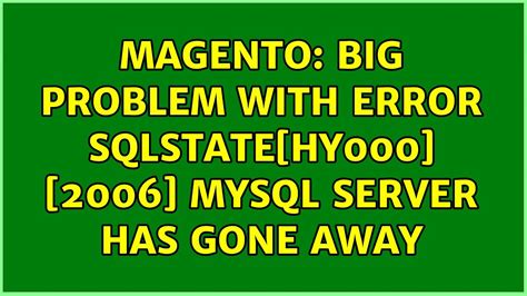 Magento Big Problem With Error SQLSTATE HY000 2006 MySQL Server Has