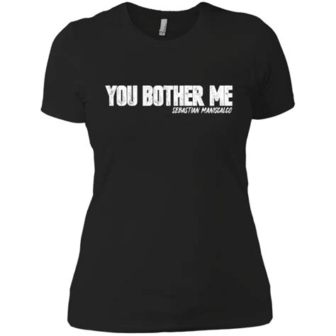 Sebastian Maniscalco You Bother Me Shirt Ladies Boyfriend Shirt The