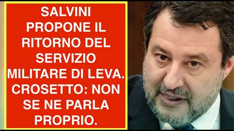 SALVINI PROPONE IL RITORNO DEL SERVIZIO MILITARE DI LEVA CROSETTO NON