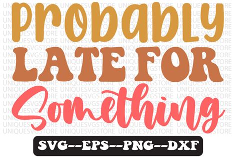 Probably Late For Something Svg Design Graphic By Uniquesvgstore