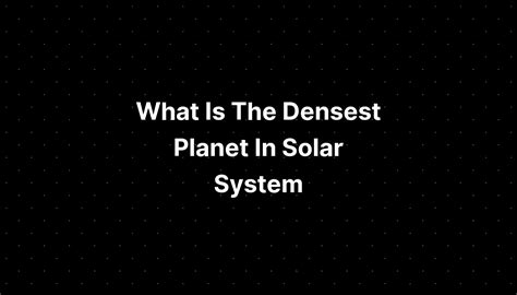 What Is The Densest Planet In Solar System - PELAJARAN