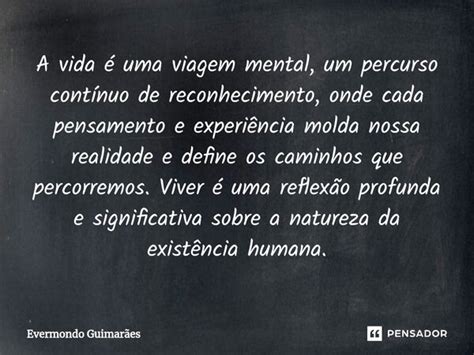 ⁠a Vida é Uma Viagem Mental Um Evermondo Guimarães Pensador