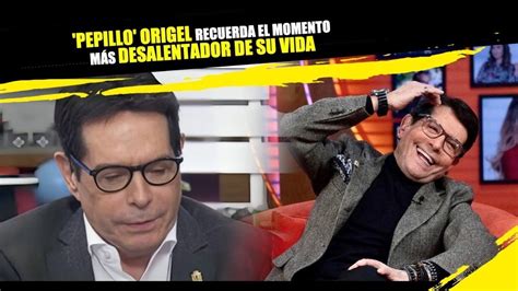 Pepillo Origel Recuerda El Momento Más Desalentador De Su Vida La Mejor