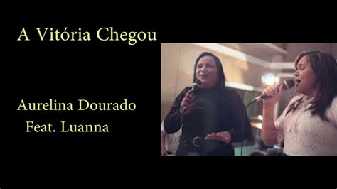 A Vitória Chegou Aurelina Dourado Com Letra E Cifra Youtube