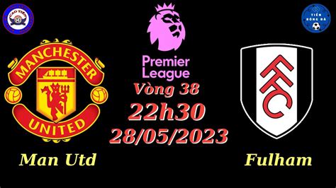 Nhận định Soi Kèo Man Utd Vs Fulham 22h30 2805 Vòng 38 Ngoại Hạng Anh TiẾn Soi KÈo BÓng