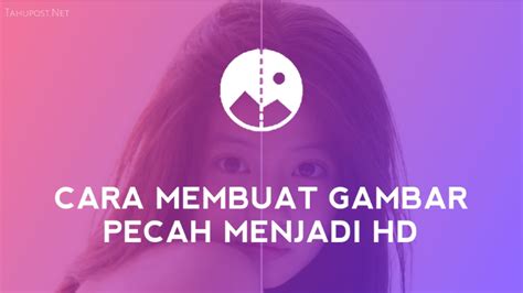 Cara Membuat Gambar Pecah Menjadi Hd Di Hp Android Tahupost