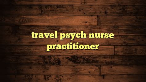 Travel Psych Nurse Practitioner Travelers Plans