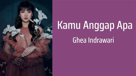 Kamu Anggap Apa Ghea Indrawari Lyrics YouTube