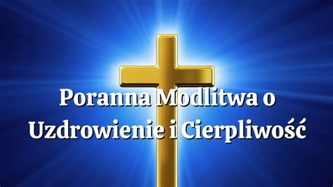 Poranna Modlitwa O Uzdrowienie I Cierpliwo Si A Modlitwy Youtube