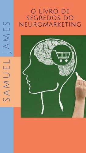 O Livro De Segredos Do Neuromarketing De Samuel James EPub Ebooks