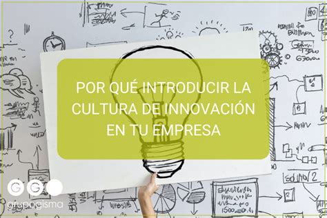 Por QuÉ Introducir La Cultura De InnovaciÓn En Tu Empresa Grupo Gisma