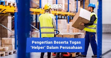 Helper: Pengertian, Tugas, Jenis, Gaji dan Syaratnya 