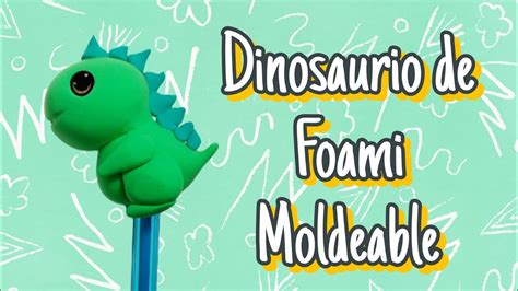 Tutorial Dinosaurio De Foami Moldeable YouTube