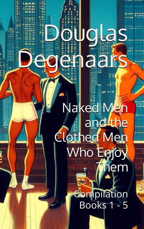 Naked Men And The Clothed Men Who Enjoy Them Anniversary Edition