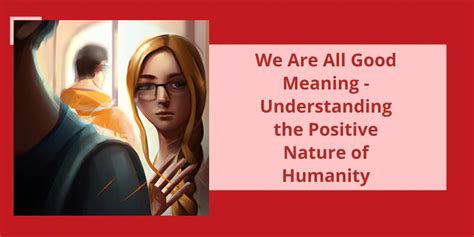 We Are All Good Meaning Understanding The Positive Nature Of Humanity