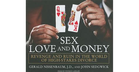 Sex Love And Money Revenge And Ruin In The World Of High Stakes Divorce By Gerald Nissenbaum
