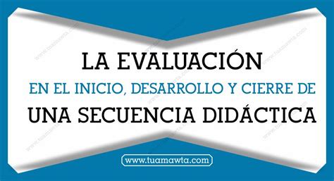 La Evaluaci N En El Inicio Desarrollo Y Cierre De Una Secuencia