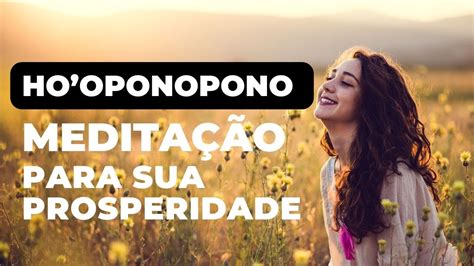 HO OPONOPONO MEDITAÇÃO GUIADA PARA MANIFESTAR A PROSPERIDADE QUE VOCÊ