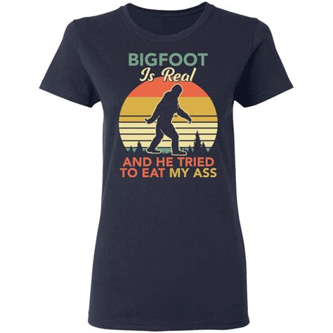 Bigfoot Is Real And The Tried To Eat My Ass Shirt Bucktee