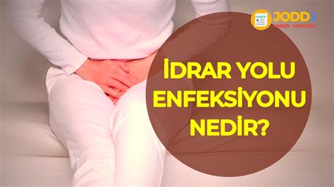 İdrar yolu enfeksiyonu nedir Belirtileri ve tedavi yöntemleri Jodd Haber