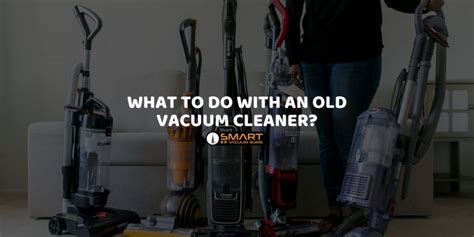 What to Do With an Old Vacuum Cleaner? - SmartVacuumGuide.com