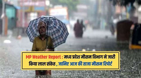 Mp Weather Report मध्य प्रदेश मौसम विभाग ने जारी किया लाल संकेत