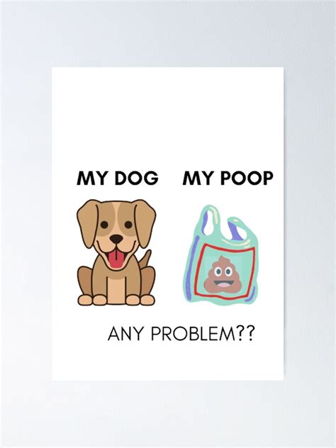 Dog Pooping Design My Dog My Poop Poster By Stubbornsoldier Redbubble