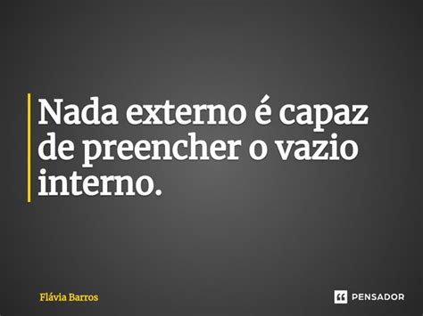 ⁠nada Externo é Capaz De Preencher O Flávia Barros Pensador