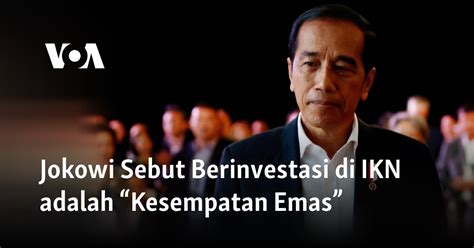 Jokowi Sebut Berinvestasi Di Ikn Adalah Kesempatan Emas