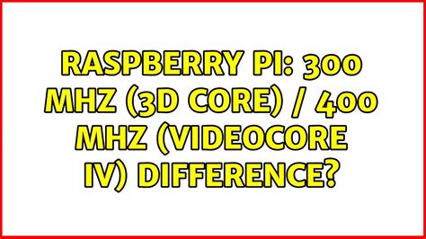 Raspberry Pi 300 Mhz 3d Core 400 Mhz Videocore Iv Difference