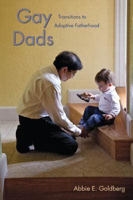 Gay Dads Transitions To Adoptive Fatherhood By Abbie E Goldberg Goodreads