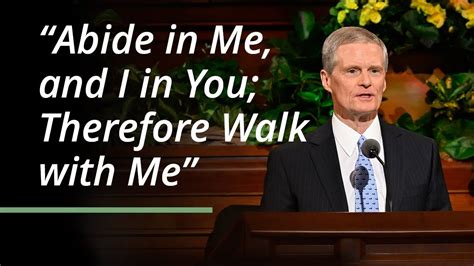 Abide In Me And I In You Therefore Walk With Me David A Bednar