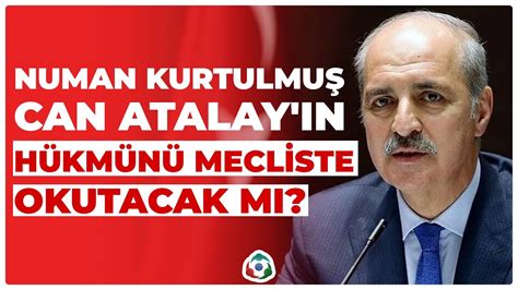 Numan Kurtulmuş Can Atalay ın Hükmünü Mecliste Okutacak Mı I Yıldız